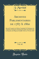 Archives Parlementaires de 1787 A 1860, Vol. 42: Recueil Complet des Débats Législatifs Et Politiques des Chambres Françaises Imprimé par Ordre du Sénat Et de la Chambre des Députés; 6 Juillet 1824 au 3 Février 1825 (Classic Reprint)