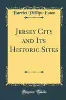 Jersey City and Its Historic Sites (Classic Reprint)