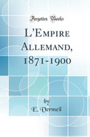 L''Empire Allemand, 1871-1900 (Classic Reprint)