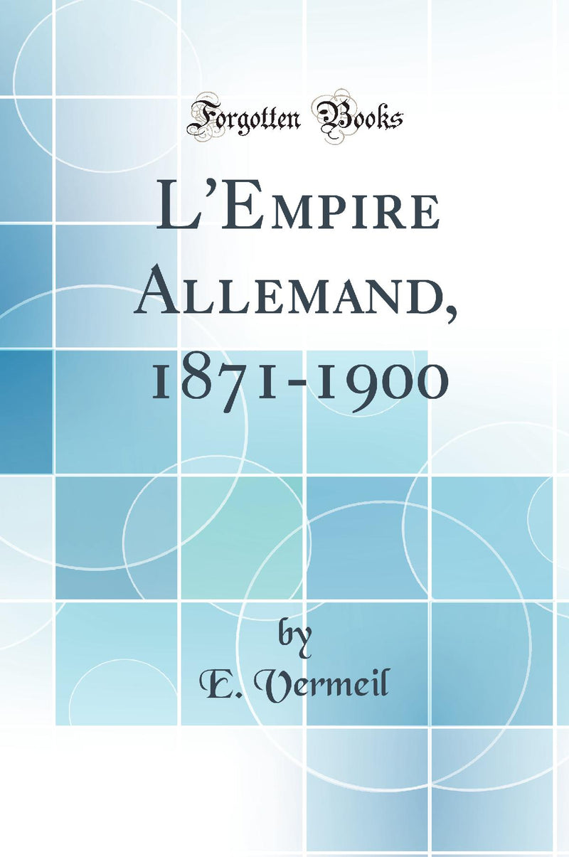 L''Empire Allemand, 1871-1900 (Classic Reprint)