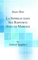 La Syphilis dans Ses Rapports Avec le Mariage (Classic Reprint)