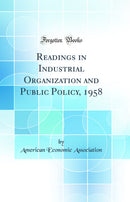 Readings in Industrial Organization and Public Policy, 1958 (Classic Reprint)