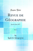 Revue de Géographie, Vol. 1: Janvier-Juin 1877 (Classic Reprint)