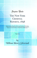The New York Criminal Reports, 1898, Vol. 12: Reports of Cases Decided in All Courts of the State of New York, Together With Leading Cases From Other Jurisdictions, Involving Questions of Law and Practice, With Notes and References (Classic Reprint)