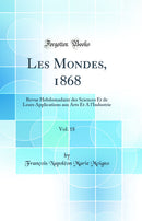 Les Mondes, 1868, Vol. 18: Revue Hebdomadaire des Sciences Et de Leurs Applications aux Arts Et A l'Industrie (Classic Reprint)