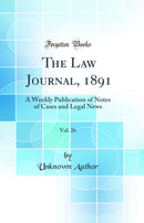 The Law Journal, 1891, Vol. 26: A Weekly Publication of Notes of Cases and Legal News (Classic Reprint)