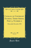 Catalog of Copyright Entries, Third Series, Part 5, Number 2, Vol. 12: Music; July-December 1958 (Classic Reprint)