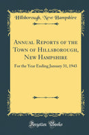 Annual Reports of the Town of Hillsborough, New Hampshire: For the Year Ending January 31, 1943 (Classic Reprint)