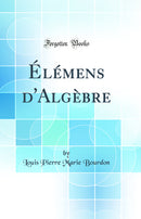 Élémens d''Algèbre (Classic Reprint)
