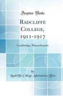 Radcliffe College, 1911-1917: Cambridge, Massachusetts (Classic Reprint)