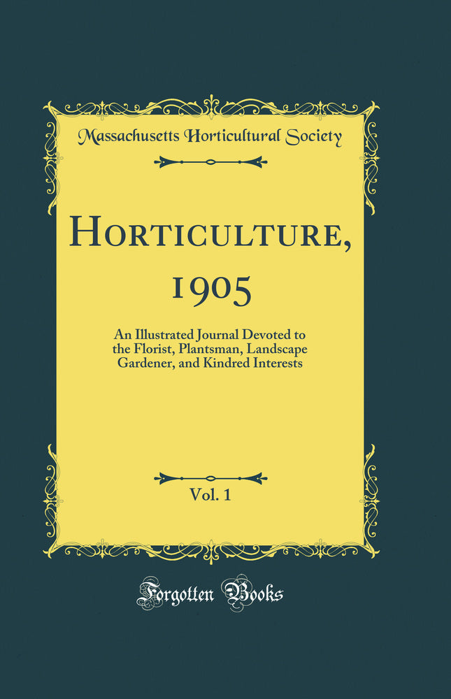 Horticulture, 1905, Vol. 1: An Illustrated Journal Devoted to the Florist, Plantsman, Landscape Gardener, and Kindred Interests (Classic Reprint)
