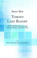 Tomato Late Blight: Its World Distribution and Present Status; April 30, 1955 (Classic Reprint)