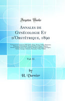 Annales de Gynécologie Et d''Obstétrique, 1890, Vol. 33: Contenant des Travaux de MM. Bétrix, Boyer, Bumm, Delbet, Hartmann, Hartmann Et Gundelach, Mouratoff, Phocas, Picqué, Potherat, Potocki, Poupinel, Pozzi. De Lostalot Et Baudron, Ribemont-Dessaign