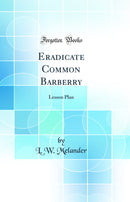Eradicate Common Barberry: Lesson Plan (Classic Reprint)