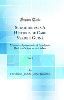 Subsidios para A Historia de Cabo Verde e Guiné, Vol. 1: Memoria Apresentada Á Academia Real das Sciencias de Lisboa (Classic Reprint)
