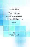 Traitement des Grossesses Extra-Utérines: Rapport (Classic Reprint)