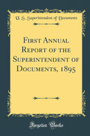 First Annual Report of the Superintendent of Documents, 1895 (Classic Reprint)