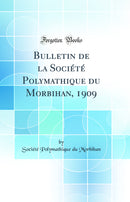 Bulletin de la Société Polymathique du Morbihan, 1909 (Classic Reprint)