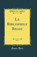 Le Bibliophile Belge, Vol. 1 (Classic Reprint)