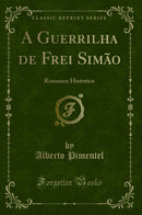 A Guerrilha de Frei Simão: Romance Historico (Classic Reprint)