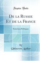 De la Russie Et de la France: Entretiens Politiques (Classic Reprint)