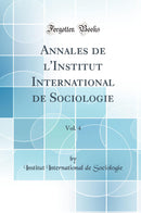 Annales de l''Institut International de Sociologie, Vol. 4 (Classic Reprint)