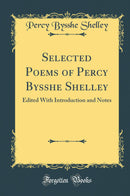 Selected Poems of Percy Bysshe Shelley: Edited With Introduction and Notes (Classic Reprint)