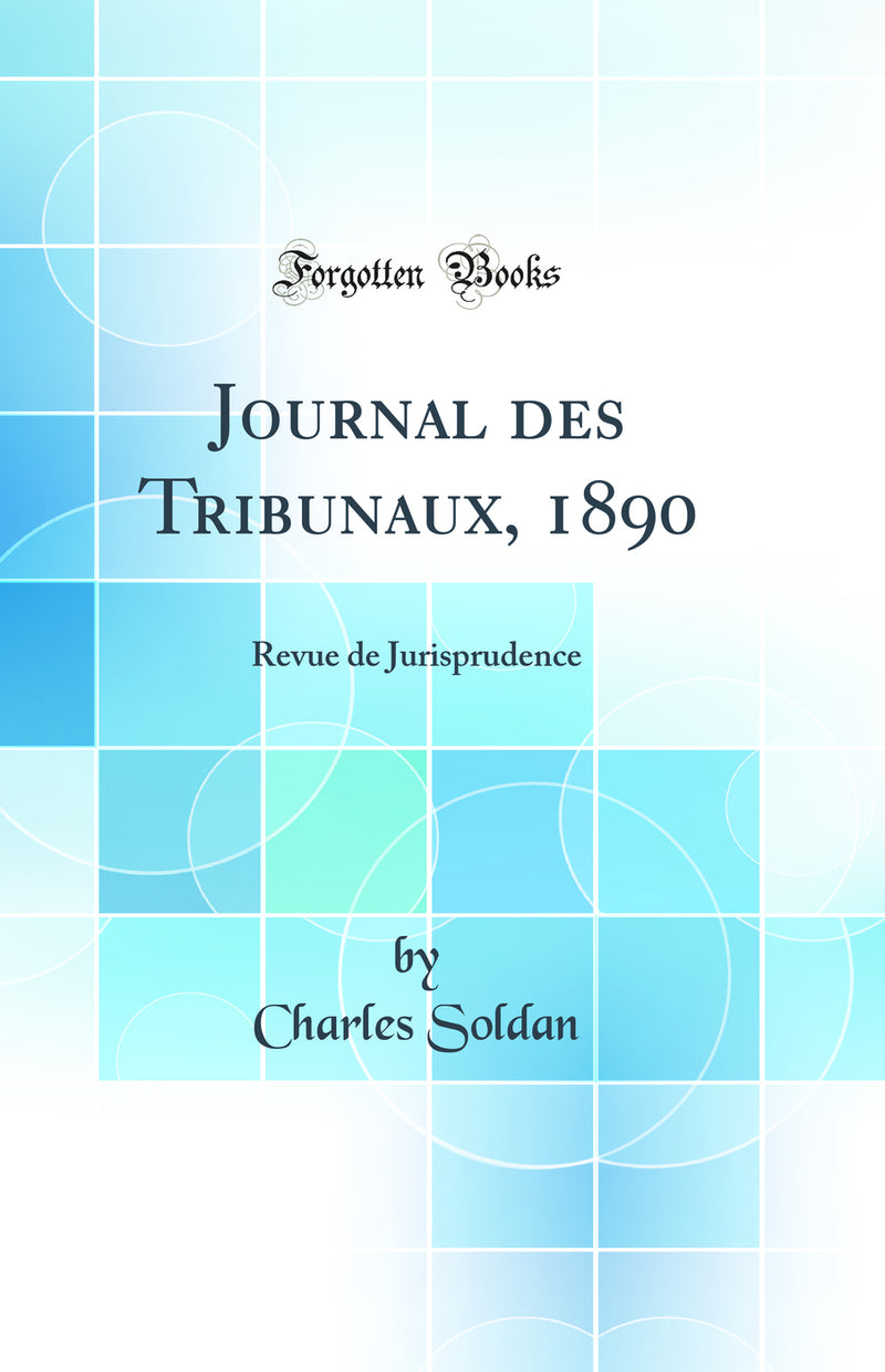 Journal des Tribunaux, 1890: Revue de Jurisprudence (Classic Reprint)