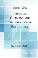 Imperial Germany and the Industrial Revolution (Classic Reprint)