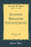 Illinois Register, Vol. 17: Rules of Governmental Agencies; Issue 28, July 9, 1993; Pages 10061-10676 (Classic Reprint)