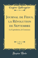 Journal de Fidus, la Révolution de Septembre, Vol. 2: La Capitulation, la Commune (Classic Reprint)