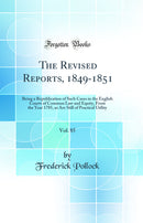 The Revised Reports, 1849-1851, Vol. 85: Being a Republication of Such Cases in the English Courts of Common Law and Equity, From the Year 1785, as Are Still of Practical Utility (Classic Reprint)