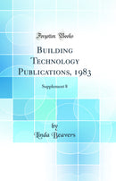 Building Technology Publications, 1983: Supplement 8 (Classic Reprint)