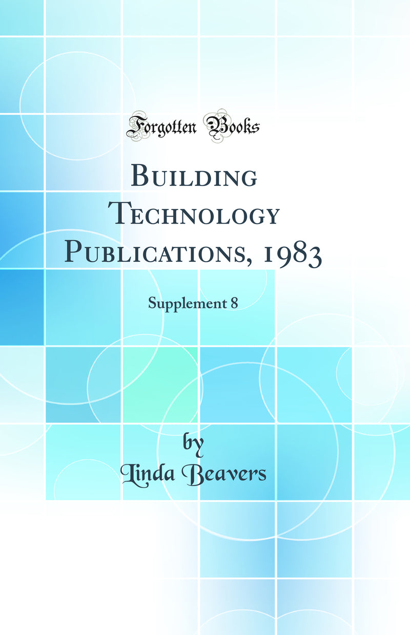 Building Technology Publications, 1983: Supplement 8 (Classic Reprint)