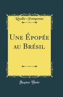 Une Épopée au Brésil (Classic Reprint)