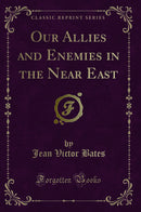 Our Allies and Enemies in the Near East (Classic Reprint)