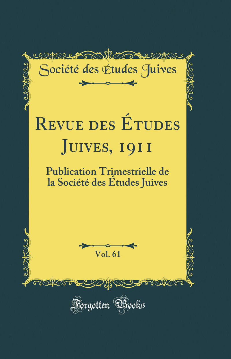 Revue des Études Juives, 1911, Vol. 61: Publication Trimestrielle de la Société des Études Juives (Classic Reprint)