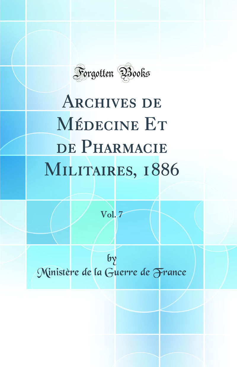 Archives de Médecine Et de Pharmacie Militaires, 1886, Vol. 7 (Classic Reprint)