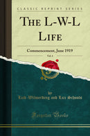 The L-W-L Life, Vol. 4: Commencement, June 1919 (Classic Reprint)