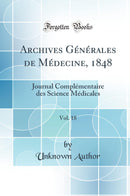 Archives Générales de Médecine, 1848, Vol. 18: Journal Complémentaire des Science Médicales (Classic Reprint)