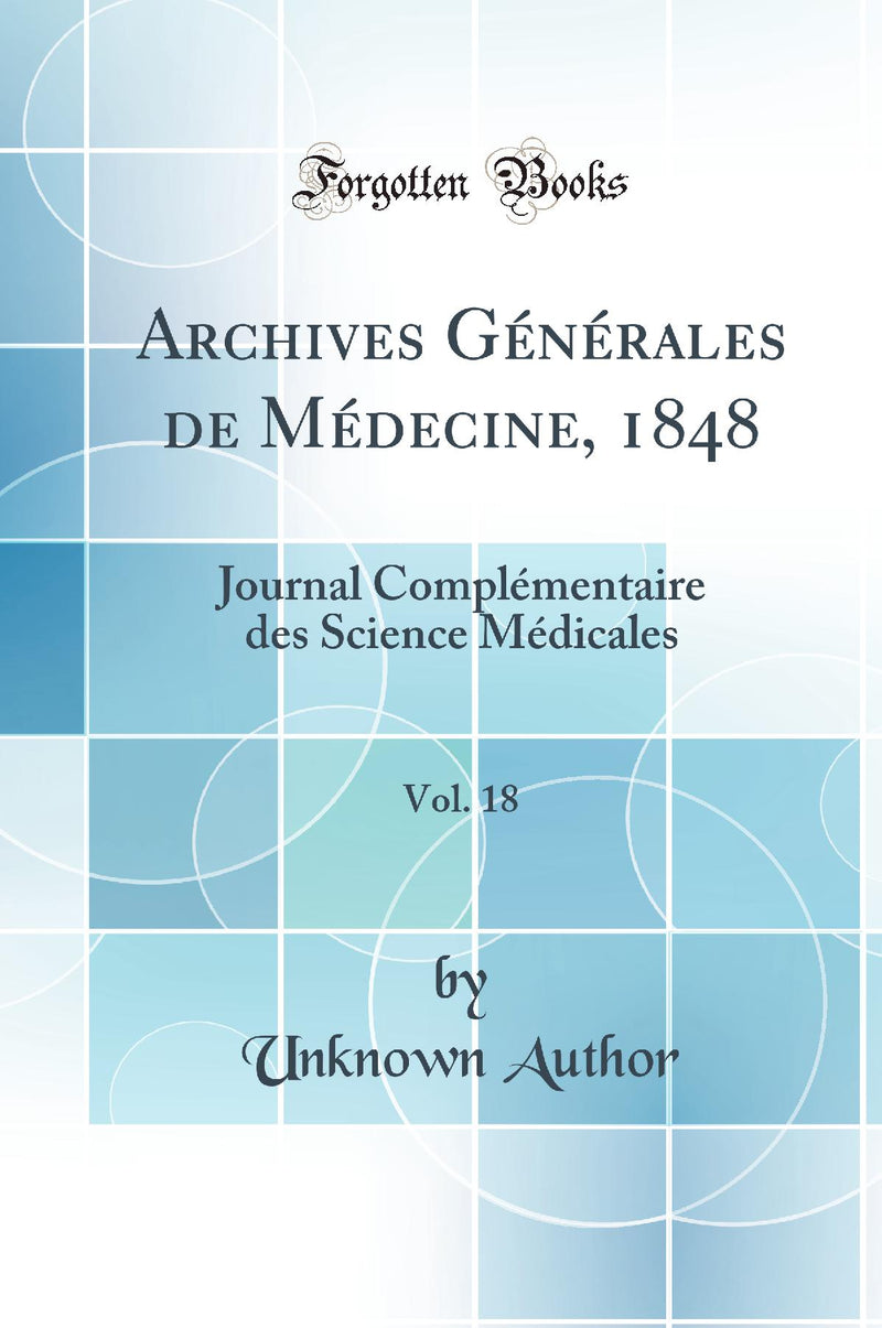 Archives Générales de Médecine, 1848, Vol. 18: Journal Complémentaire des Science Médicales (Classic Reprint)