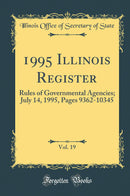 1995 Illinois Register, Vol. 19: Rules of Governmental Agencies; July 14, 1995, Pages 9362-10345 (Classic Reprint)