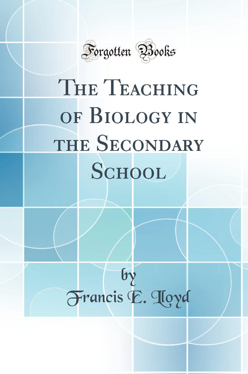 The Teaching of Biology in the Secondary School (Classic Reprint)