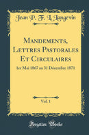 Mandements, Lettres Pastorales Et Circulaires, Vol. 1: 1er Mai 1867 au 31 Décembre 1871 (Classic Reprint)