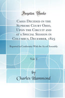 Cases Decided in the Supreme Court Ohio, Upon the Circuit and at a Special Session in Columbus, December, 1825, Vol. 2: Reported in Conformity With the Act of Assembly (Classic Reprint)