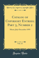 Catalog of Copyright Entries; Part 5, Number 2, Vol. 13: Music; July-December 1959 (Classic Reprint)
