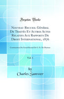 Nouveau Recueil Général De Traités Et Autres Actes Relatifs Aux Rapports De Droit International, 1876, Vol. 1: Continuation Du Grand Recueil De G. Fr. De Martens (Classic Reprint)