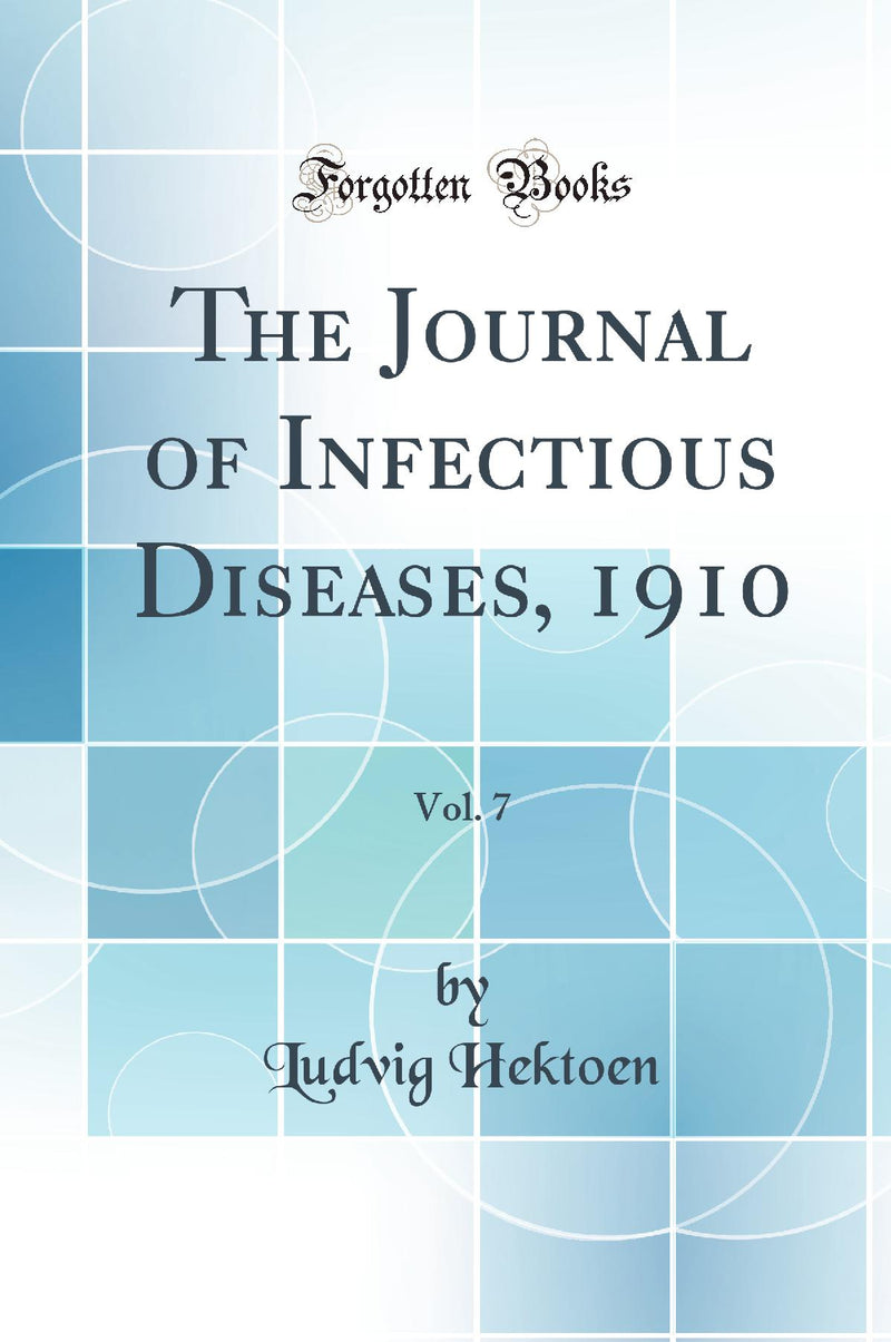 The Journal of Infectious Diseases, 1910, Vol. 7 (Classic Reprint)
