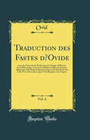 Traduction des Fastes d’Ovide, Vol. 4: Avec des Notes Et des Recherches de Critique, d'Histoire Et de Philosophie, Tant sur les Differens Objets du Système Allégorique de la Religion Romaine, Que sur les Détails de Son Culte Et les Monuments Qui Y On