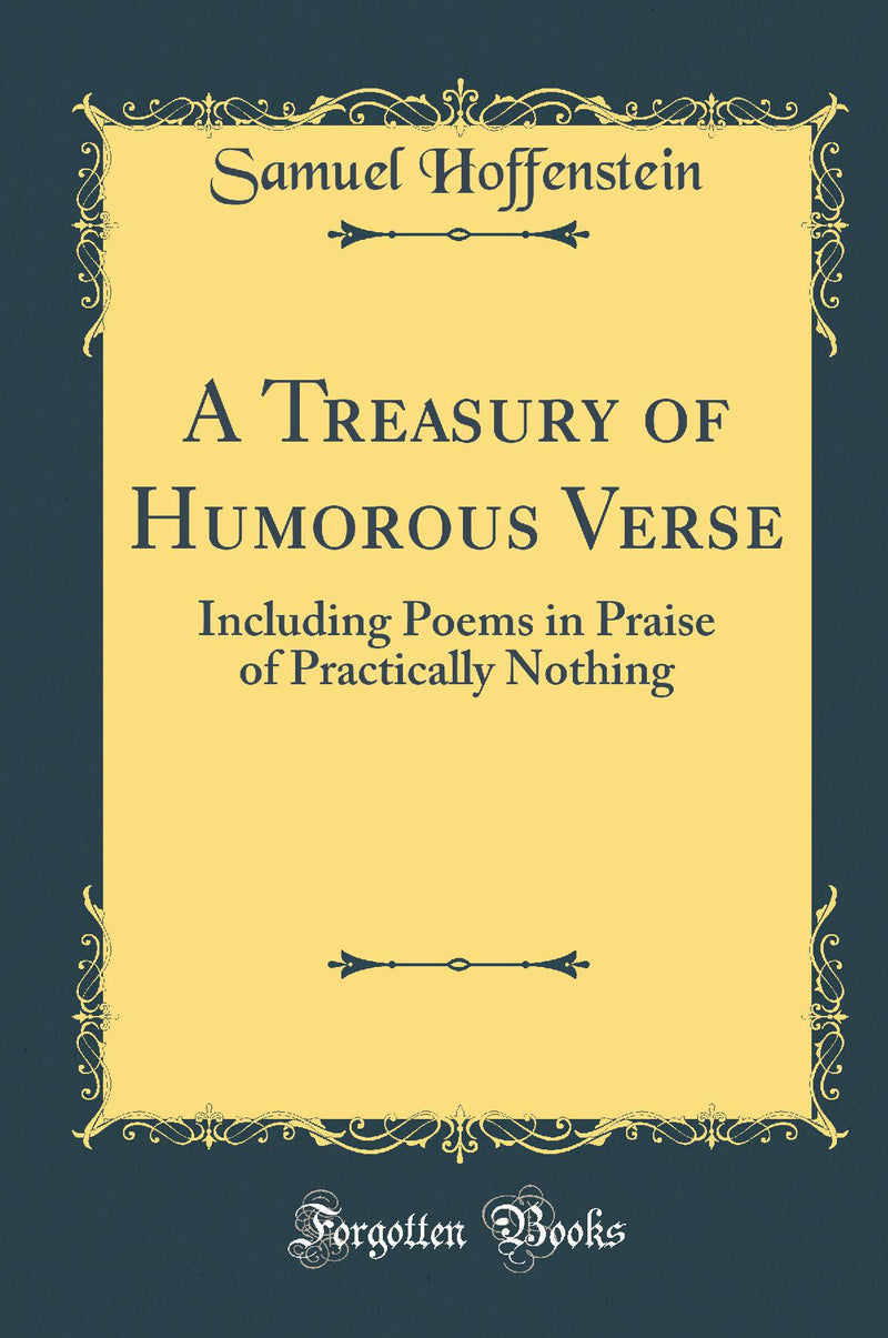 A Treasury of Humorous Verse: Including Poems in Praise of Practically Nothing (Classic Reprint)